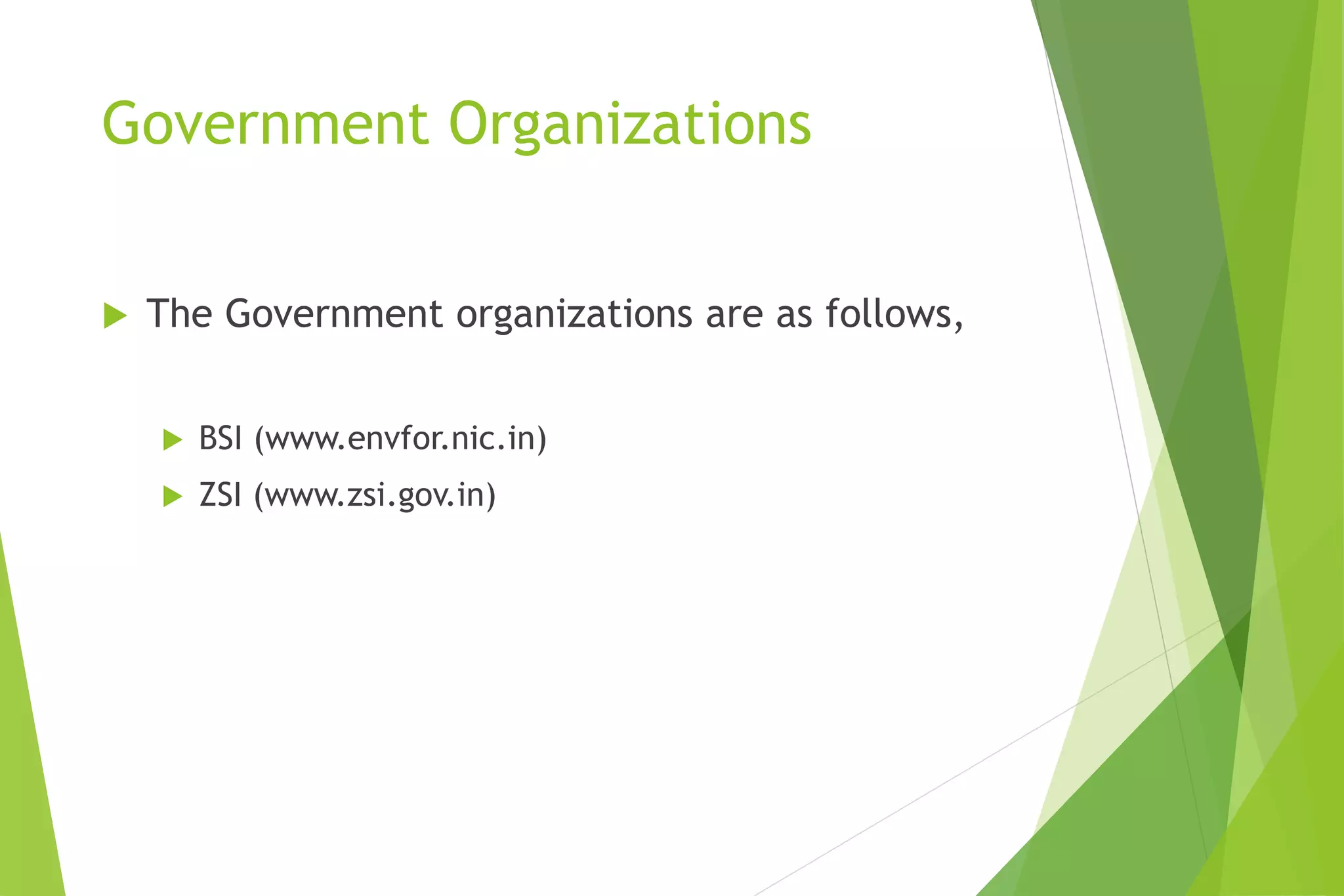 Government Organizations
 The Government organizations are as follows,
 BSI (www.envfor.nic.in)
 ZSI (www.zsi.gov.in)
 