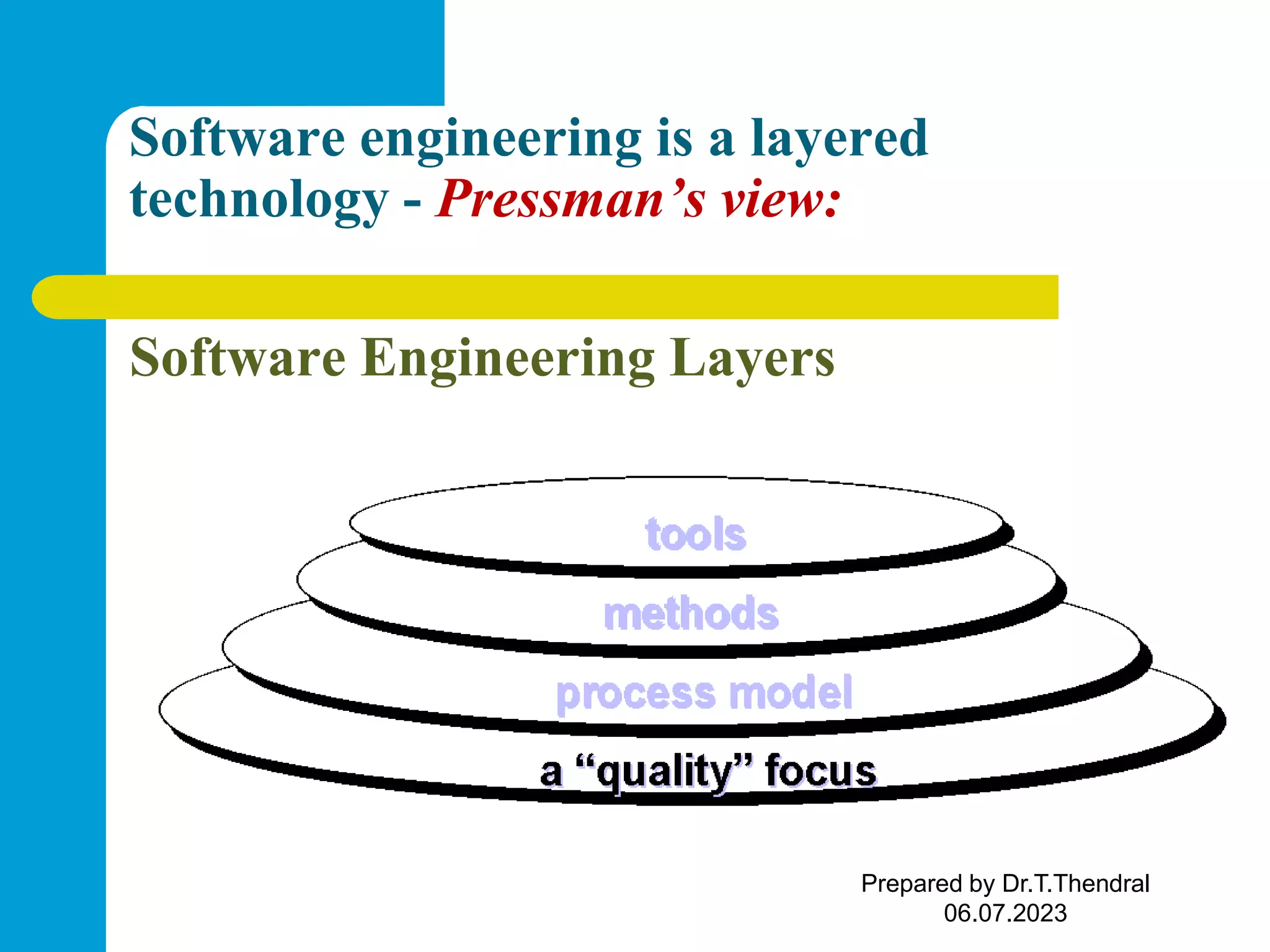 Software engineering is a layered technology - Pressman’s view: Software Engineering Layers Prepared by Dr.T.Thendral 06.07.2023 