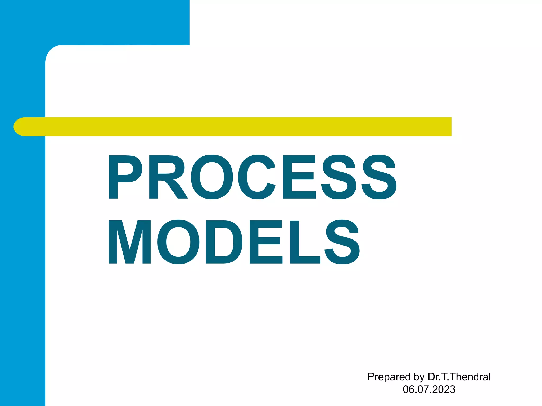 PROCESS MODELS Prepared by Dr.T.Thendral 06.07.2023 