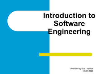 Introduction to
Software
Engineering
Prepared by Dr.T.Thendral
06.07.2023
 