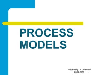 PROCESS
MODELS
Prepared by Dr.T.Thendral
06.07.2023
 