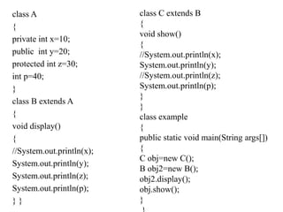 Accessing private variable in class
class sample
{
private int x;
public void set(int a)
{
x=a;
}
public void display()
{
...