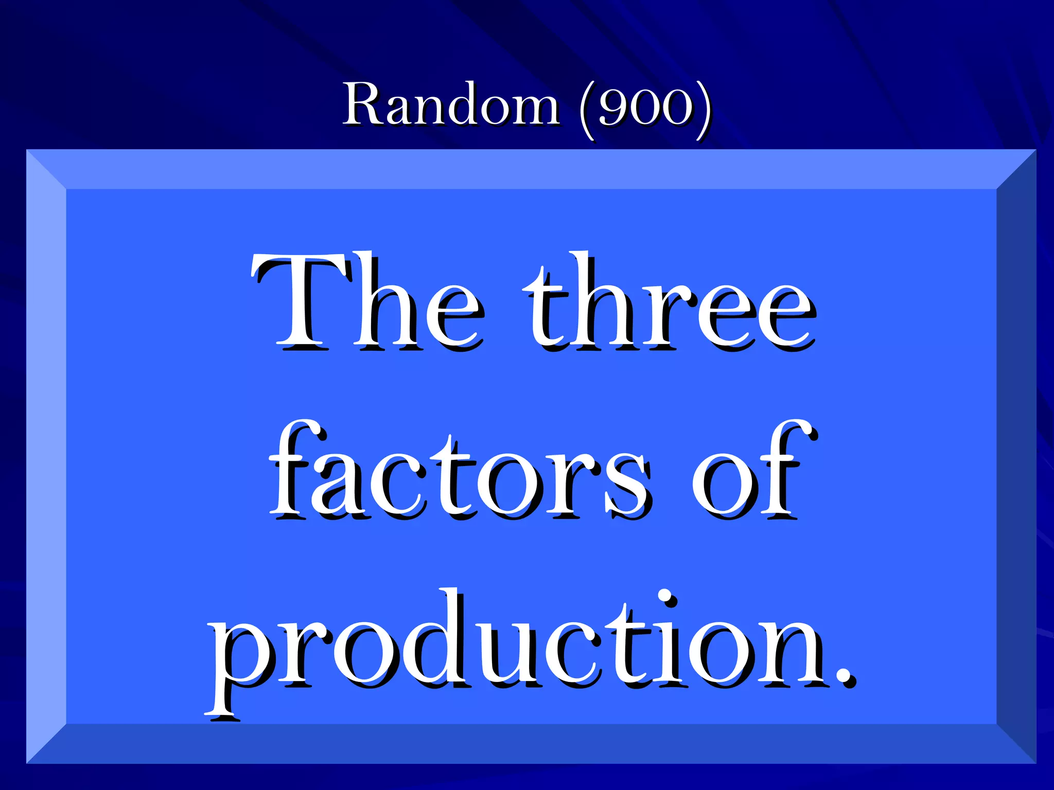 Random (900)Random (900)
The threeThe three
factors offactors of
production.production.
 