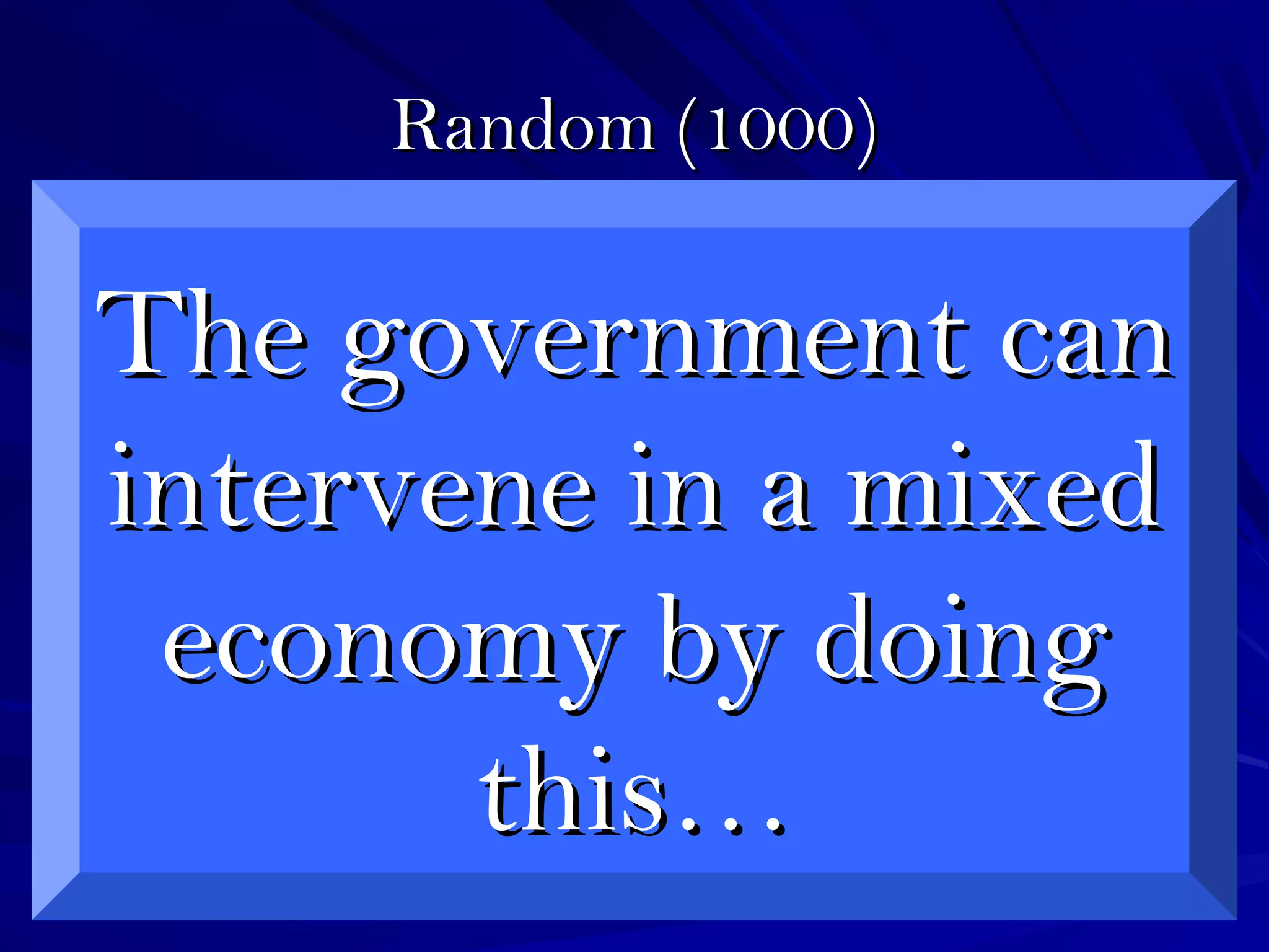 Random (1000)Random (1000)
The government canThe government can
intervene in a mixedintervene in a mixed
economy by doingeconomy by doing
this…this…
 