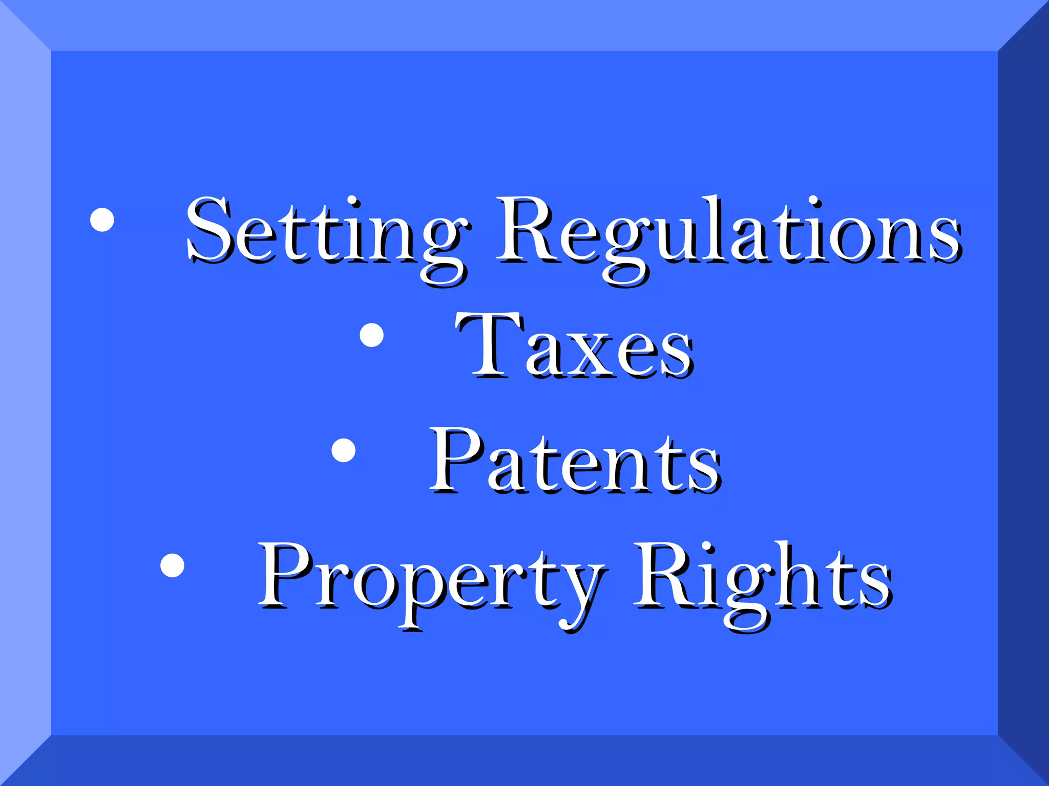 • Setting RegulationsSetting Regulations
• TaxesTaxes
• PatentsPatents
• Property RightsProperty Rights
 