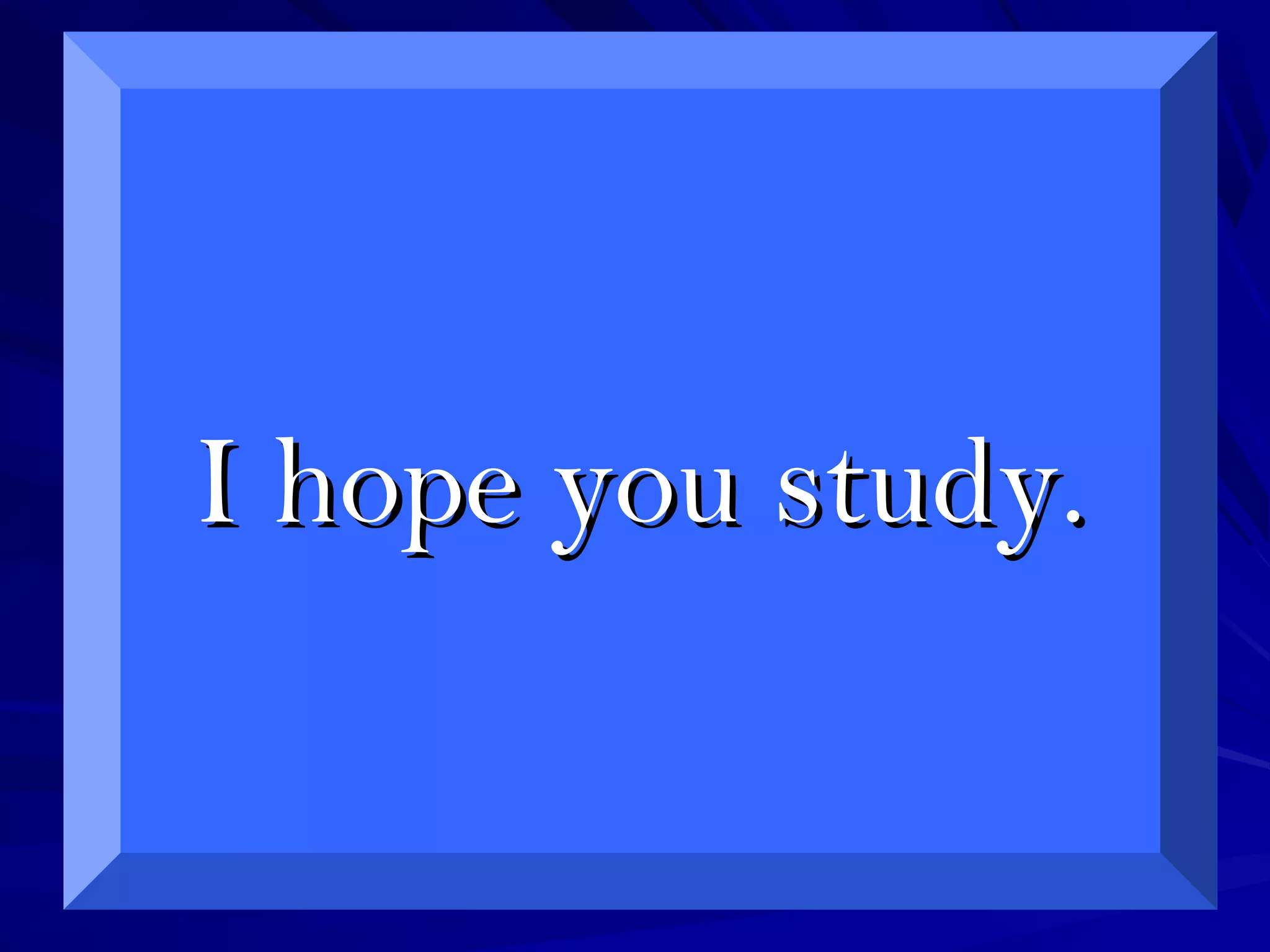 I hope you study.I hope you study.
 
