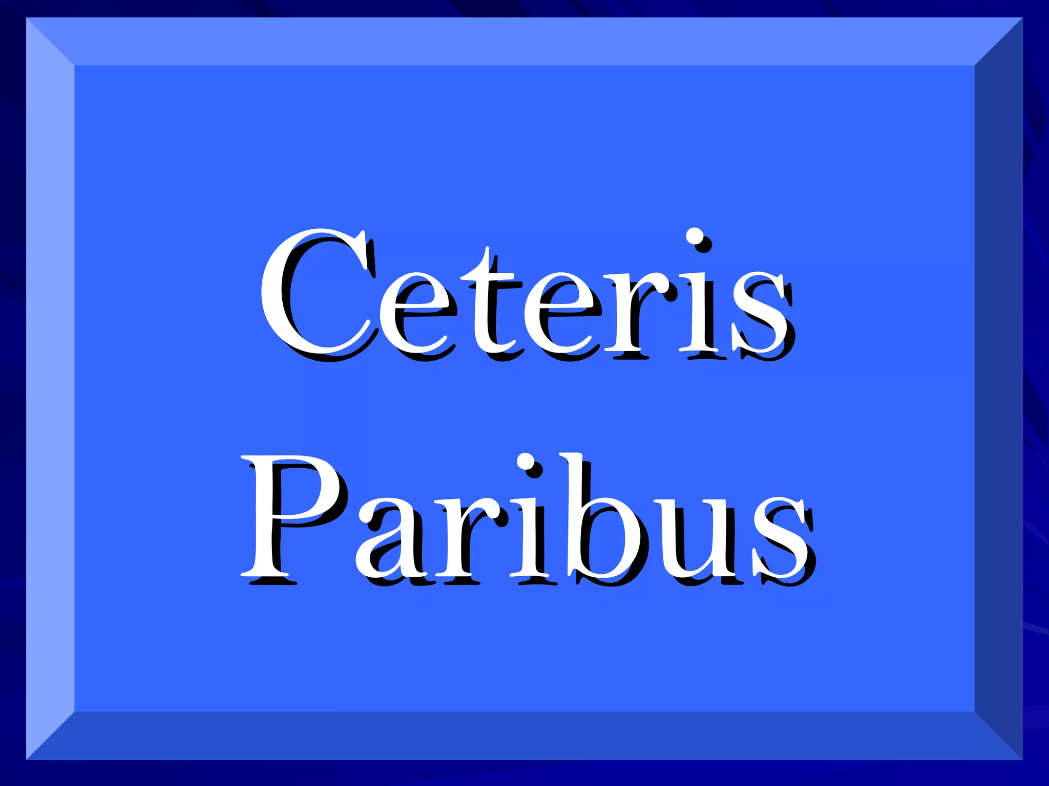 CeterisCeteris
ParibusParibus
 