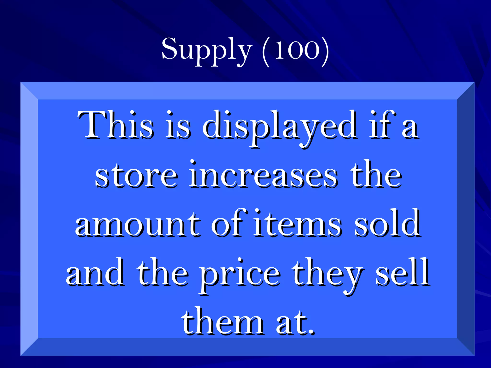 Supply (100)
This is displayed if aThis is displayed if a
store increases thestore increases the
amount of items soldamount of items sold
and the price they selland the price they sell
them at.them at.
 