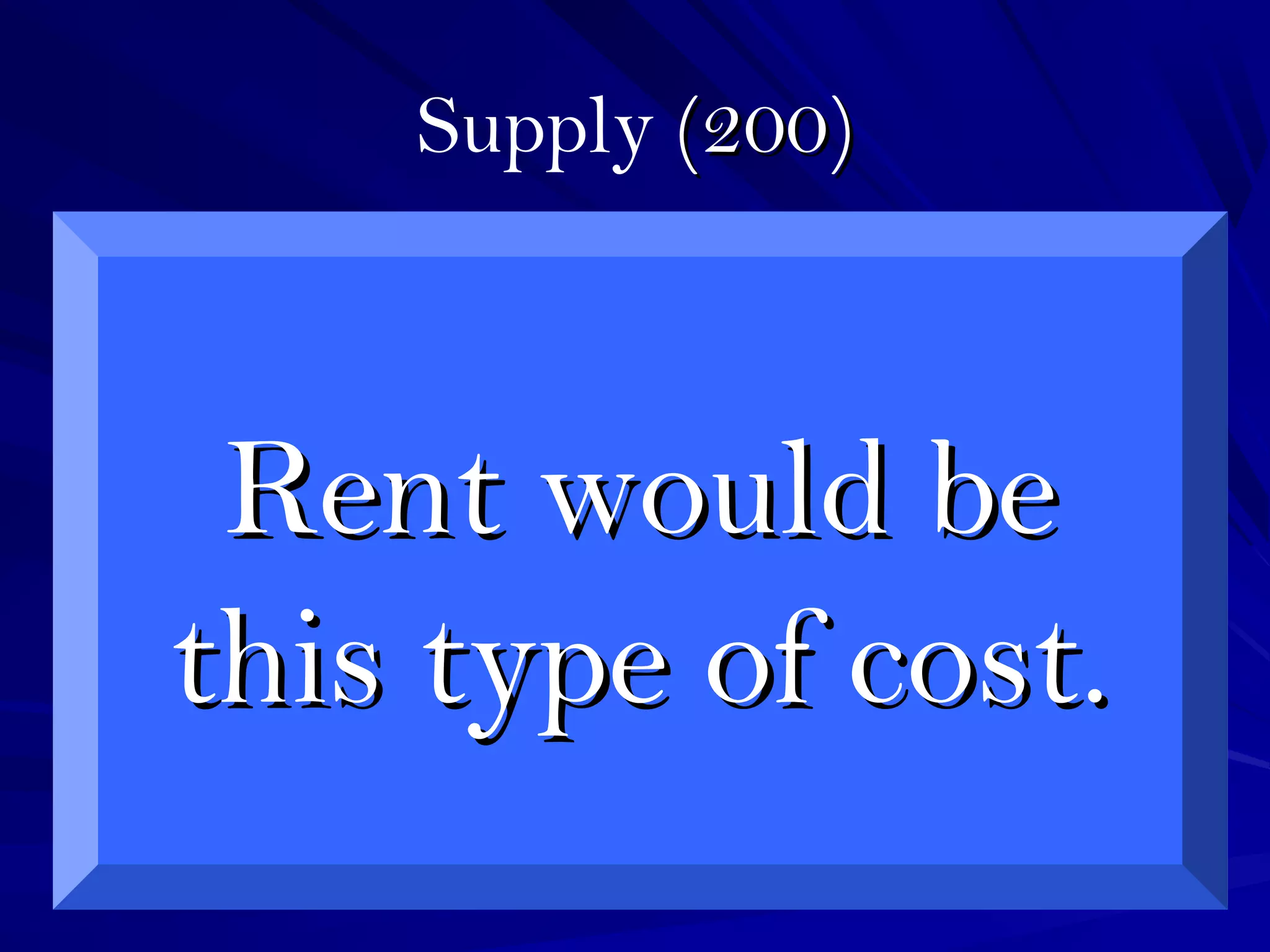 Supply (200)(200)
Rent would beRent would be
this type of cost.this type of cost.
 