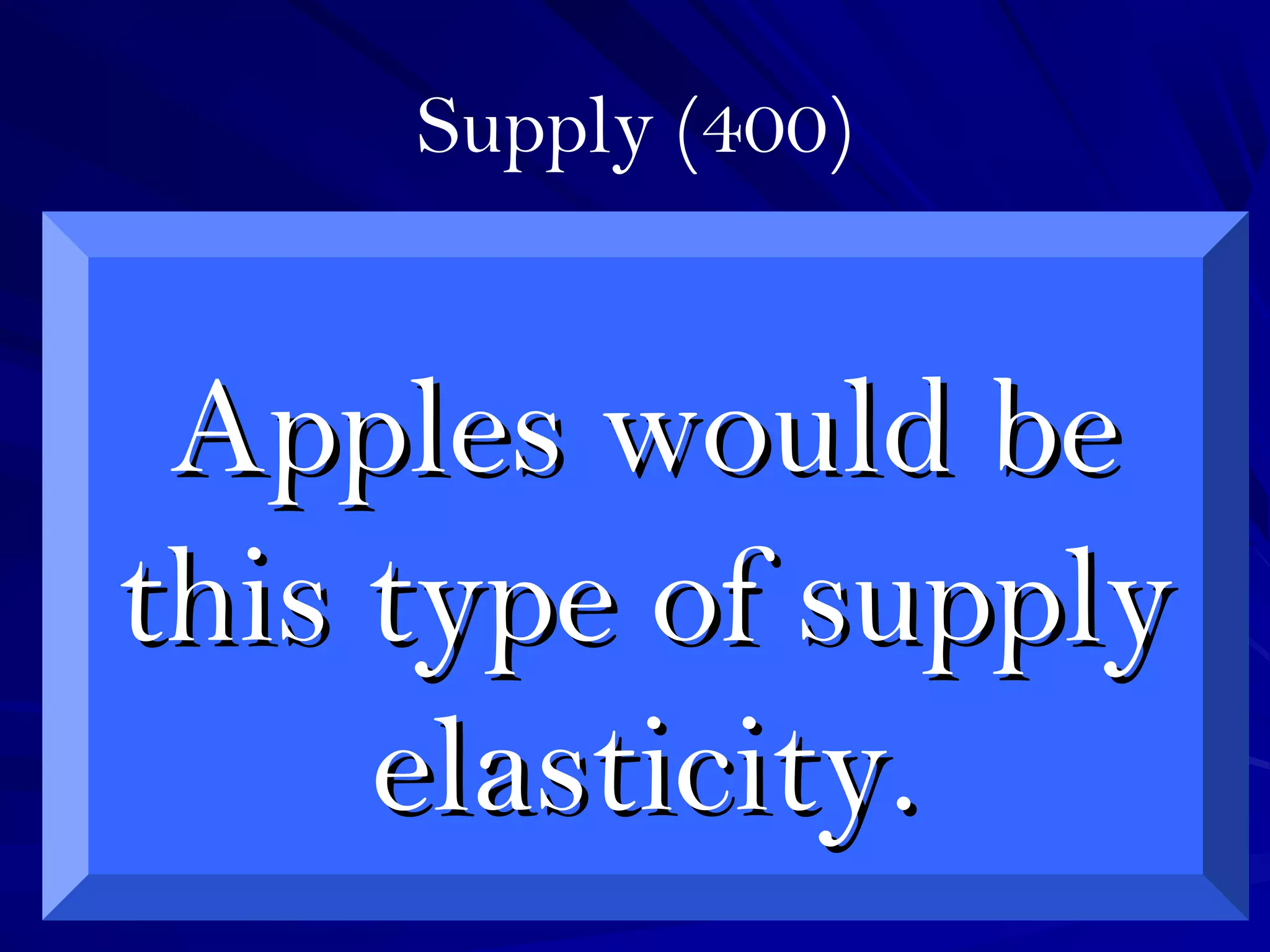 Supply (400)
Apples would beApples would be
this type of supplythis type of supply
elasticity.elasticity.
 