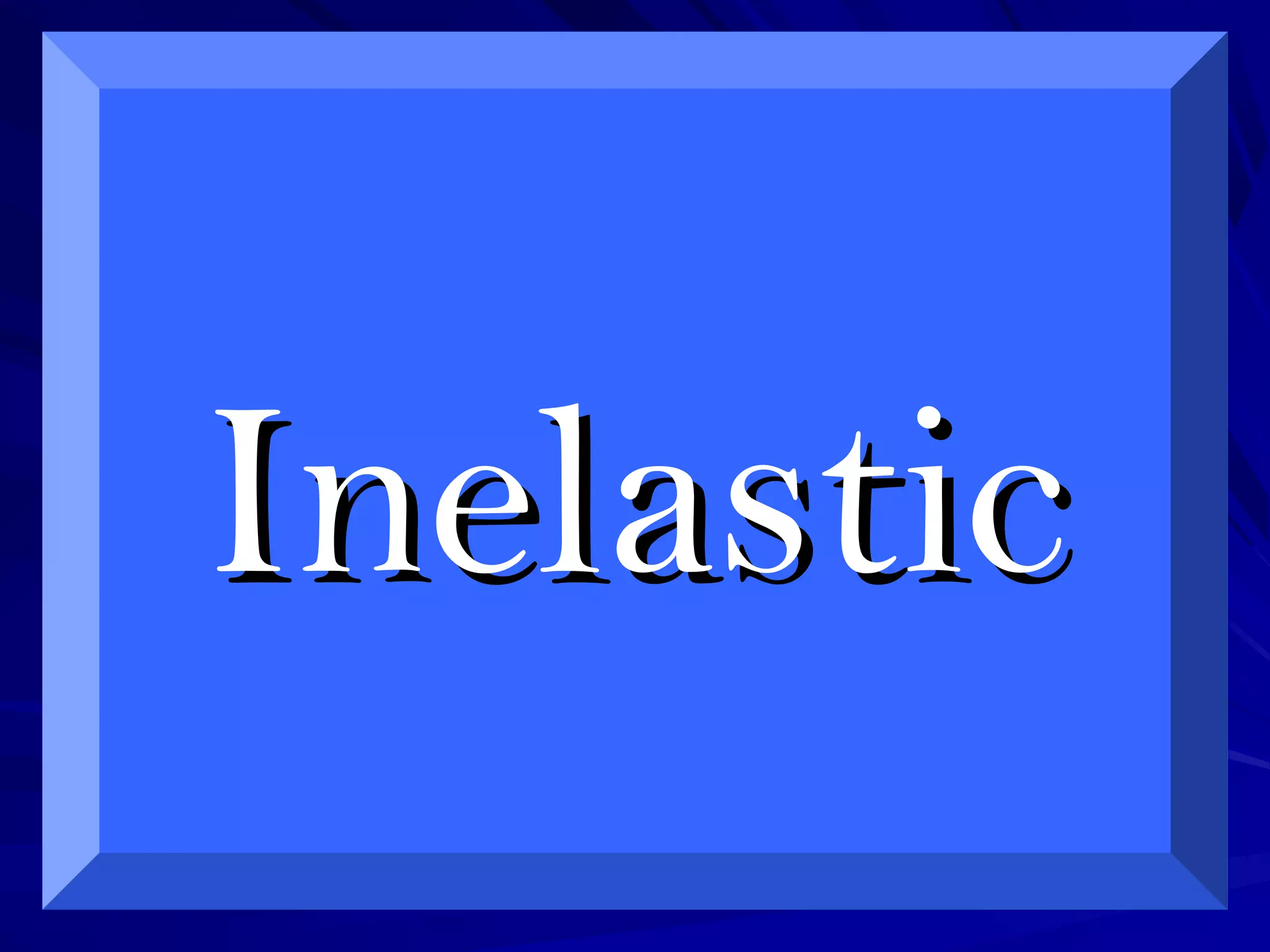InelasticInelastic
 