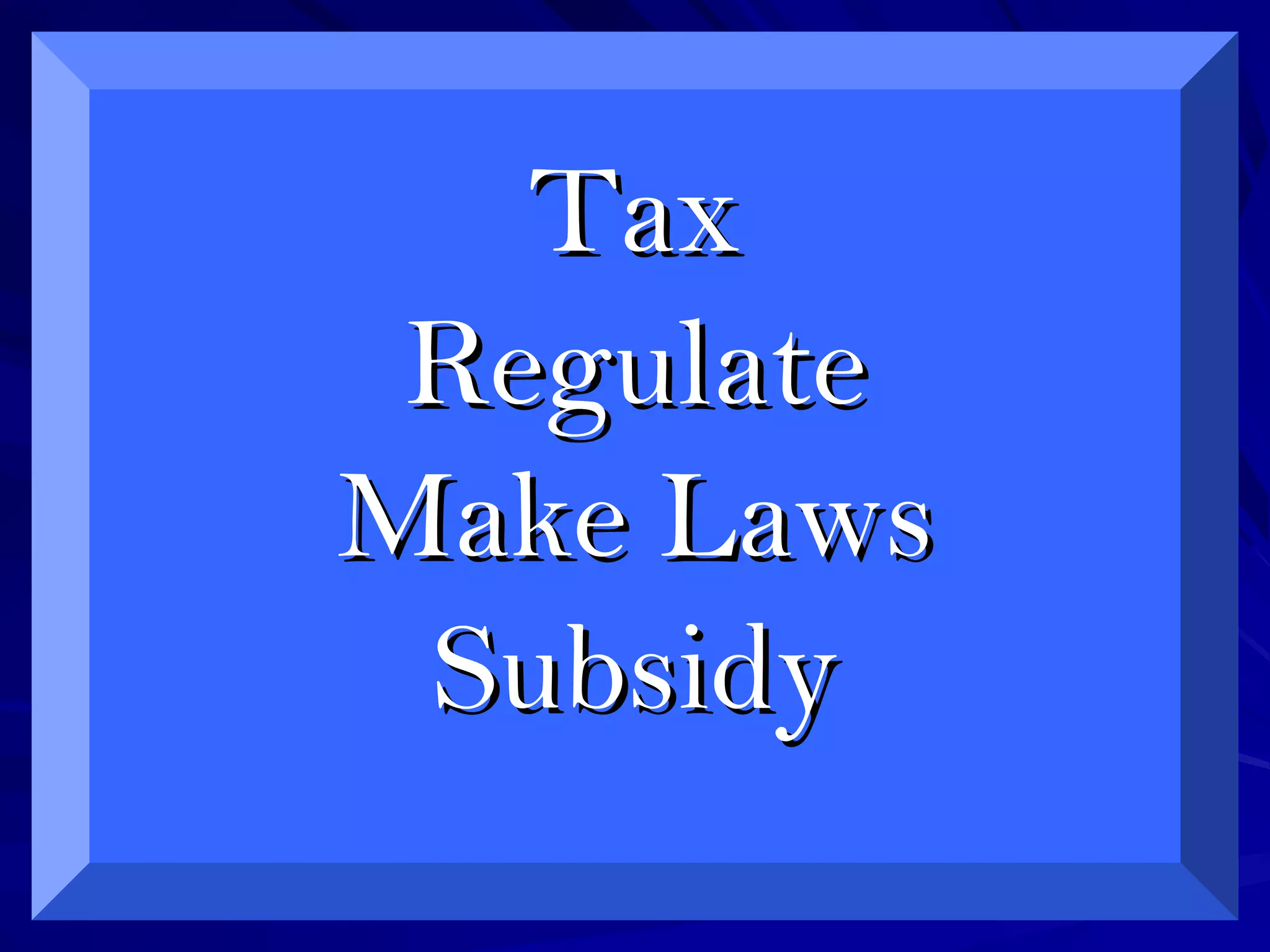 TaxTax
RegulateRegulate
Make LawsMake Laws
SubsidySubsidy
 