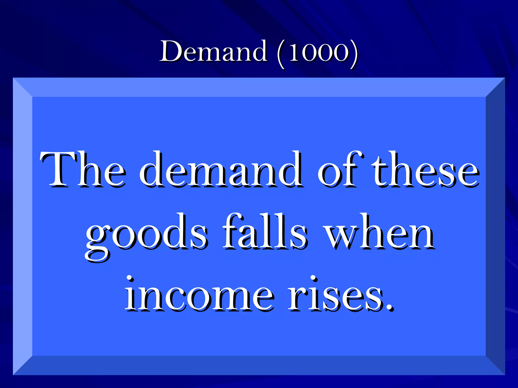 Demand (1000)Demand (1000)
The demand of theseThe demand of these
goods falls whengoods falls when
income rises.income rises.
 