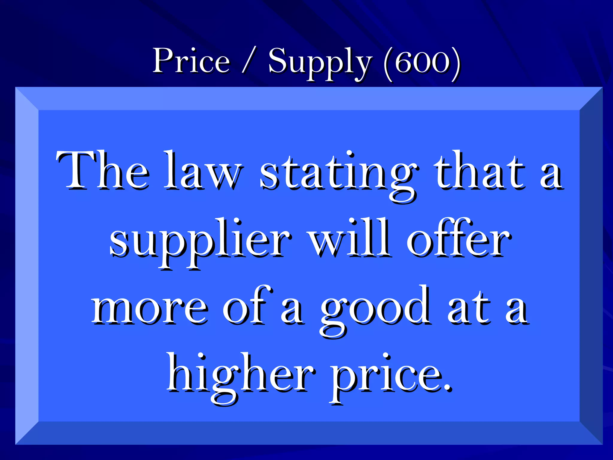 Price / Supply (600)Price / Supply (600)
The law stating that aThe law stating that a
supplier will offersupplier will offer
more of a good at amore of a good at a
higher price.higher price.
 