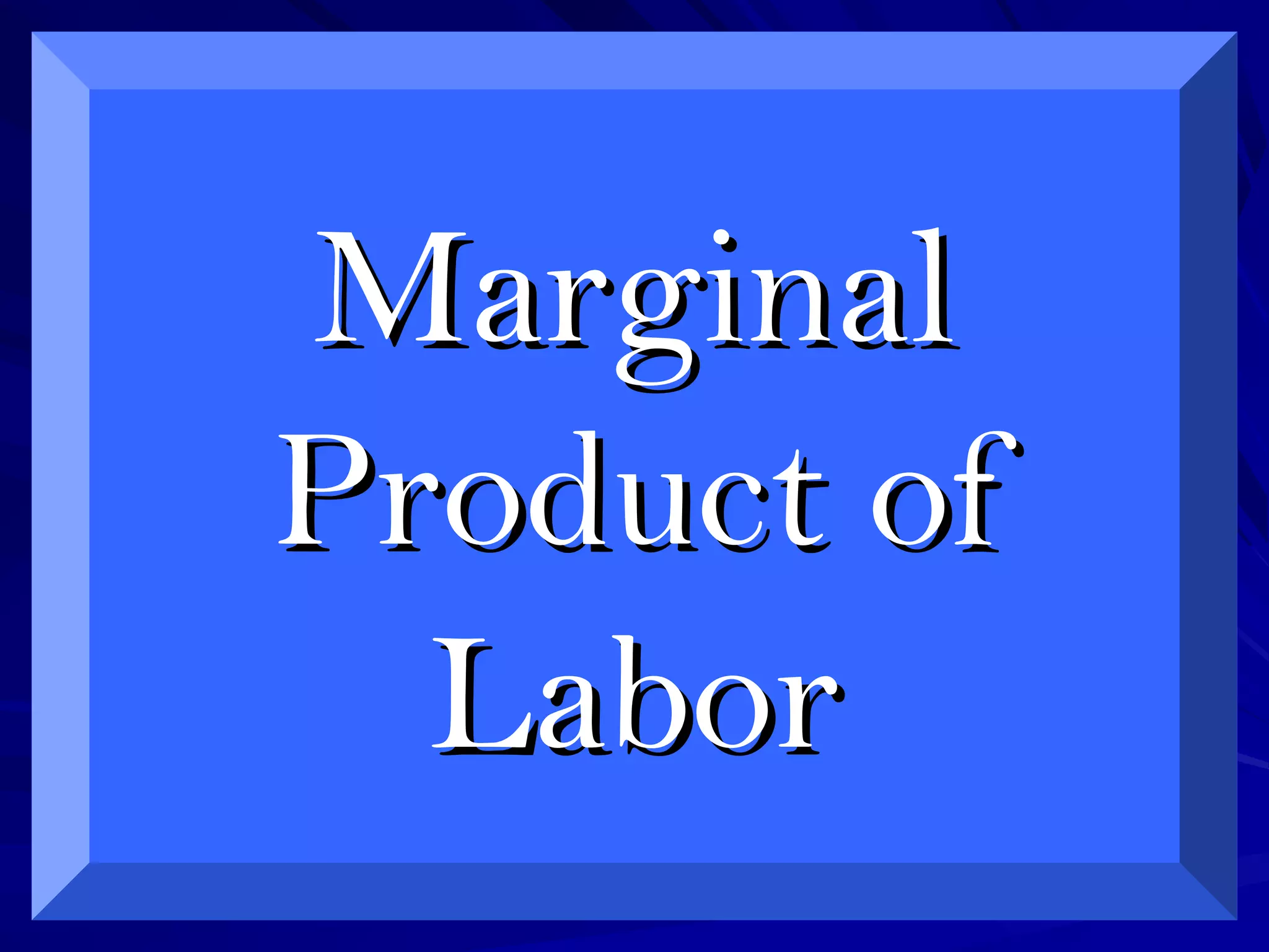 MarginalMarginal
Product ofProduct of
LaborLabor
 