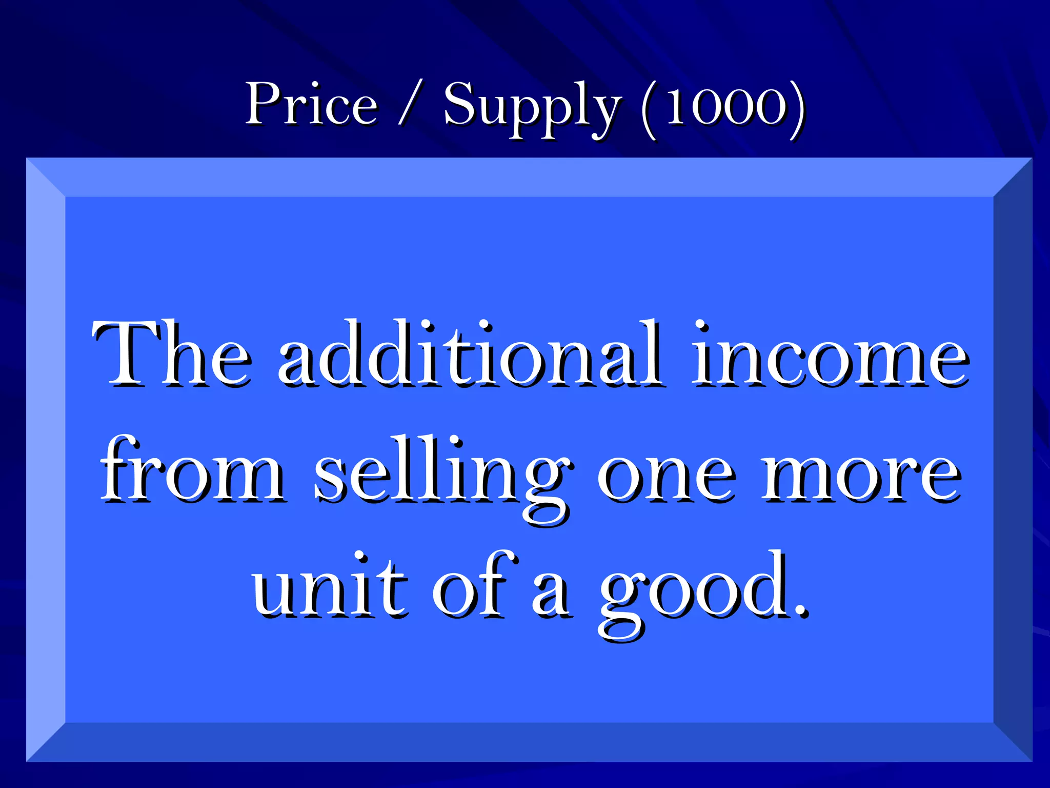 Price / Supply (1000)Price / Supply (1000)
The additional incomeThe additional income
from selling one morefrom selling one more
unit of a good.unit of a good.
 