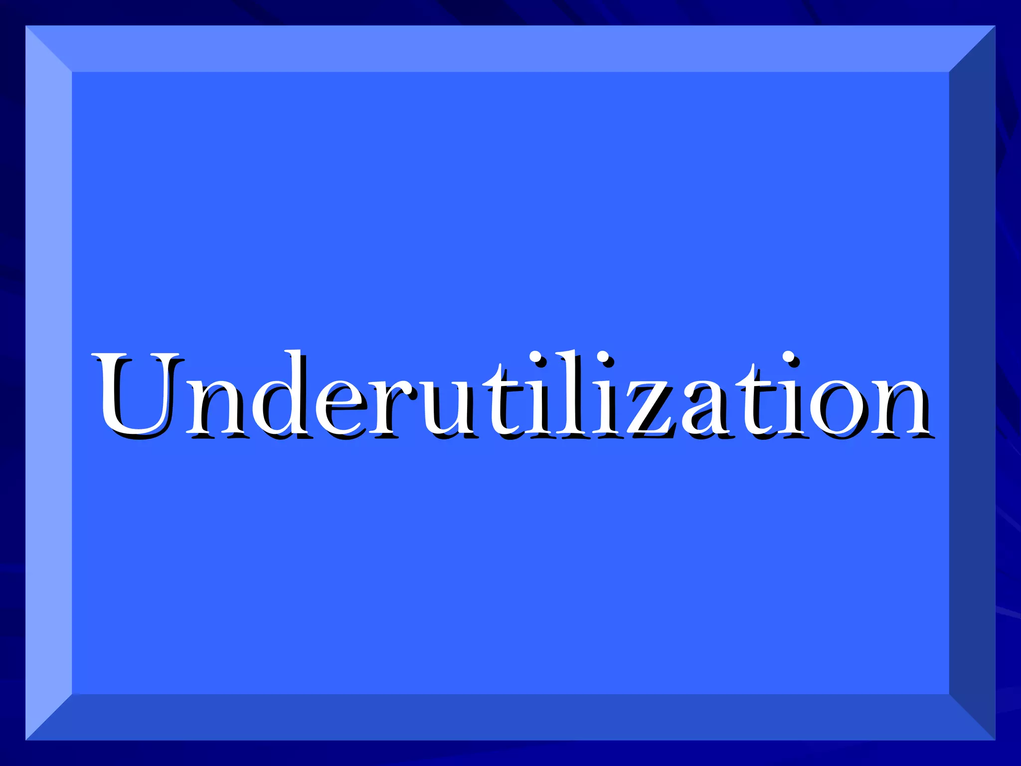 UnderutilizationUnderutilization
 