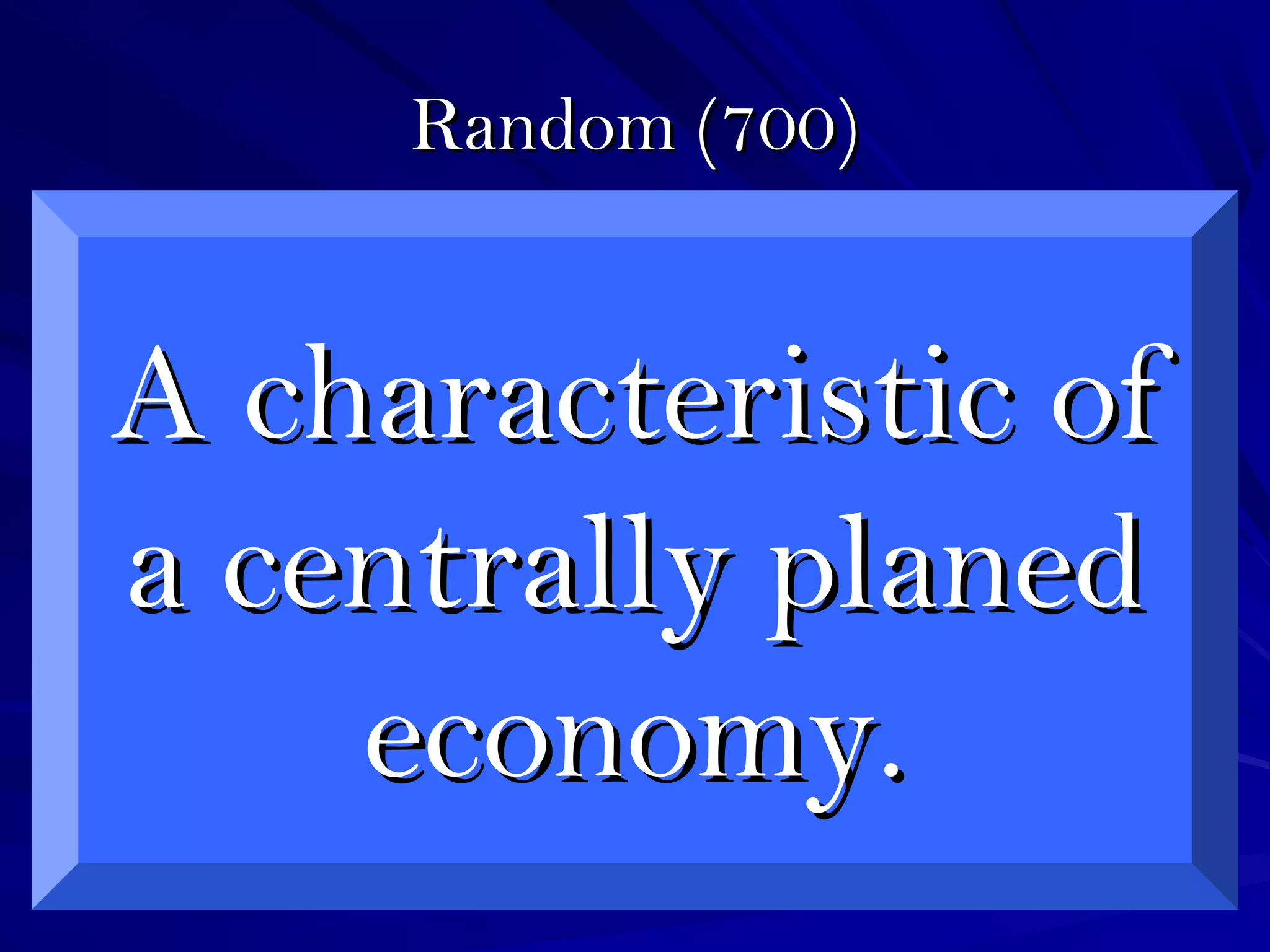 Random (700)Random (700)
A characteristic ofA characteristic of
a centrally planeda centrally planed
economy.economy.
 