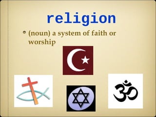 religion
(noun) a system of faith or
worship
 