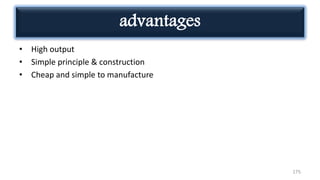 advantages
• High output
• Simple principle & construction
• Cheap and simple to manufacture
175
 