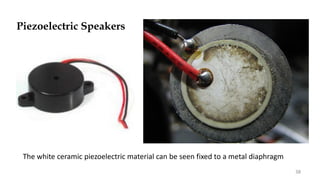 38
The white ceramic piezoelectric material can be seen fixed to a metal diaphragm
Piezoelectric Speakers
 