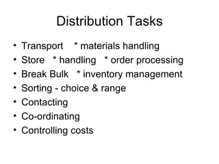 Distribution Tasks Transport  * materials handling Store  * handling  * order processing  Break Bulk  * inventory management  Sorting - choice & range Contacting  Co-ordinating Controlling costs  