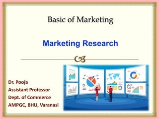 Marketing Research
Dr. Pooja
Assistant Professor
Dept. of Commerce
AMPGC, BHU, Varanasi
 
