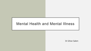 Mental Health and Mental Illness
Dr Gihan Salem
 