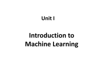 Unit I
Introduction to
Machine Learning
 
