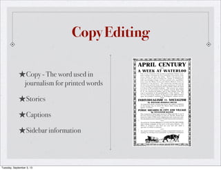 Copy Editing
★Copy - The word used in
journalism for printed words
★Stories
★Captions
★Sidebar information
Tuesday, September 3, 13
 