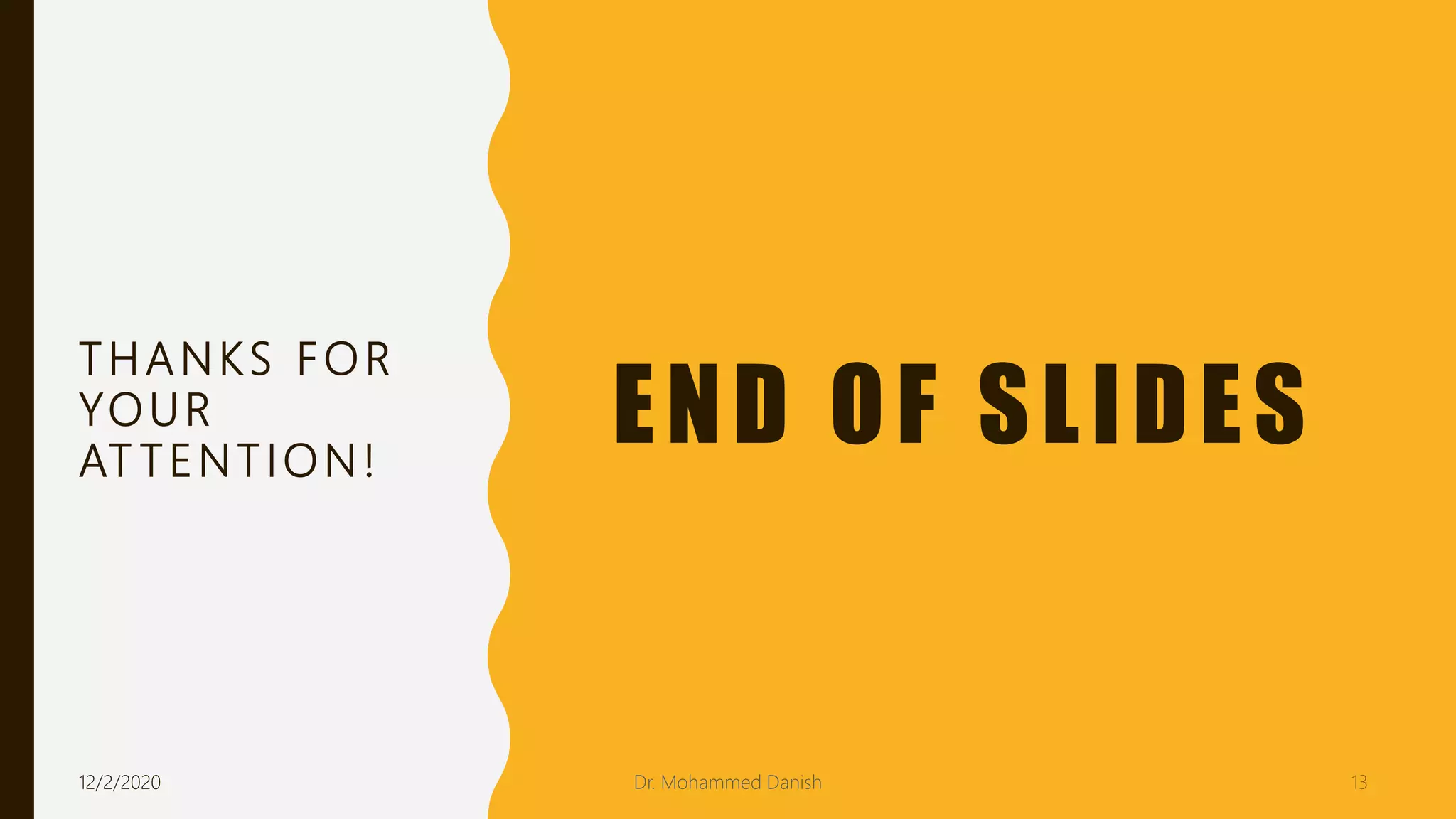 END OF SLIDES
THANKS FOR
YOUR
AT TENTION!
12/2/2020 13Dr. Mohammed Danish
 