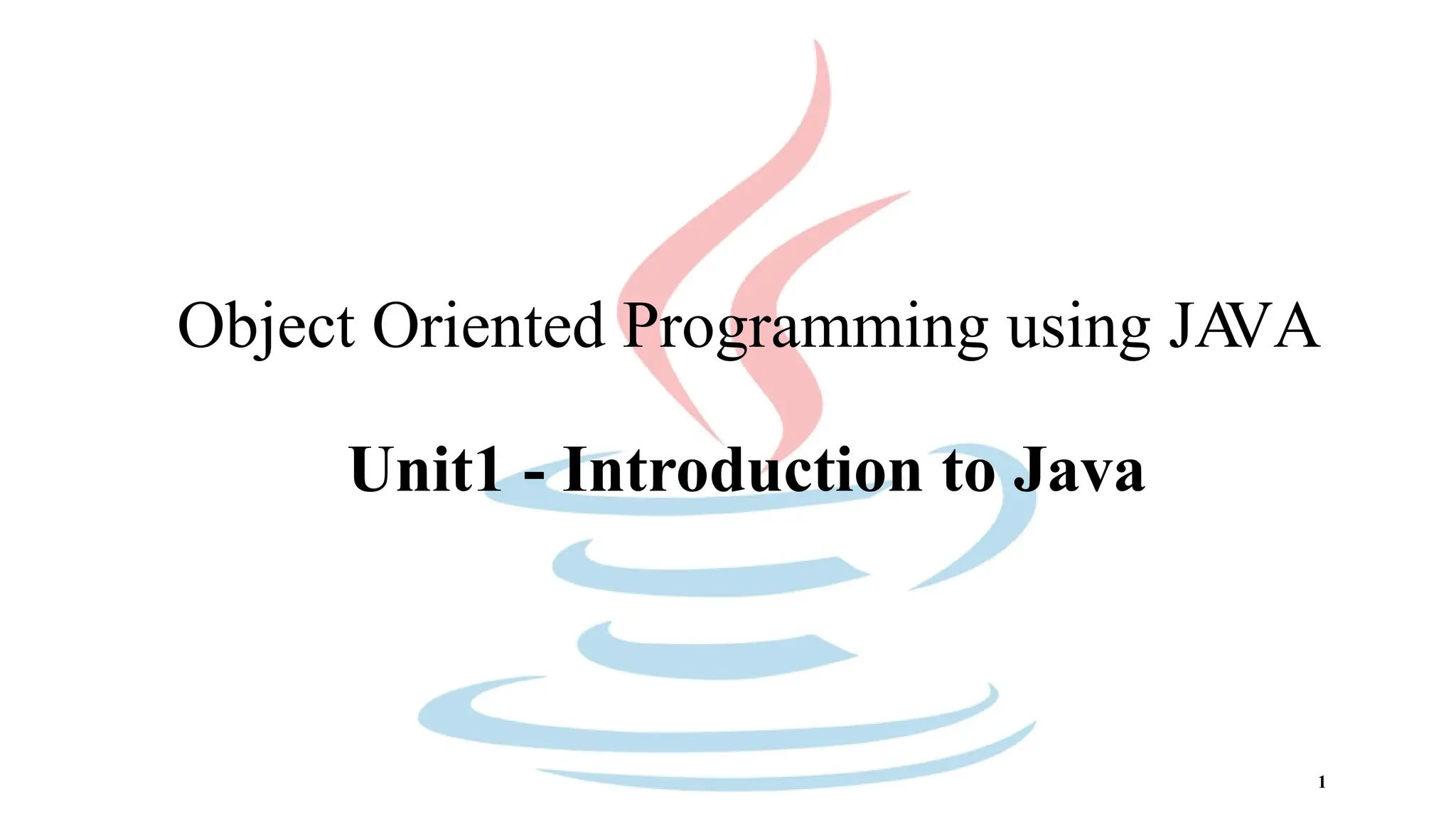 Object Oriented Programming using JA VA Unit1 - Introduction to Java 1 