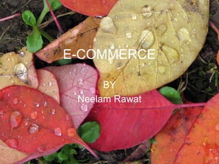 E-COMMERCE
BY
Neelam Rawat
 