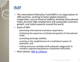 IMF
 The International Monetary Fund (IMF) is an organization of
188 countries, working to foster global monetary
coopera...