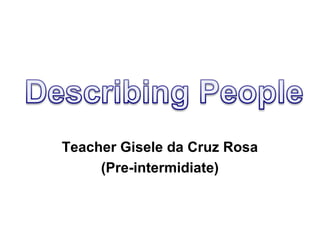 Teacher Gisele da Cruz Rosa
(Pre-intermidiate)
 