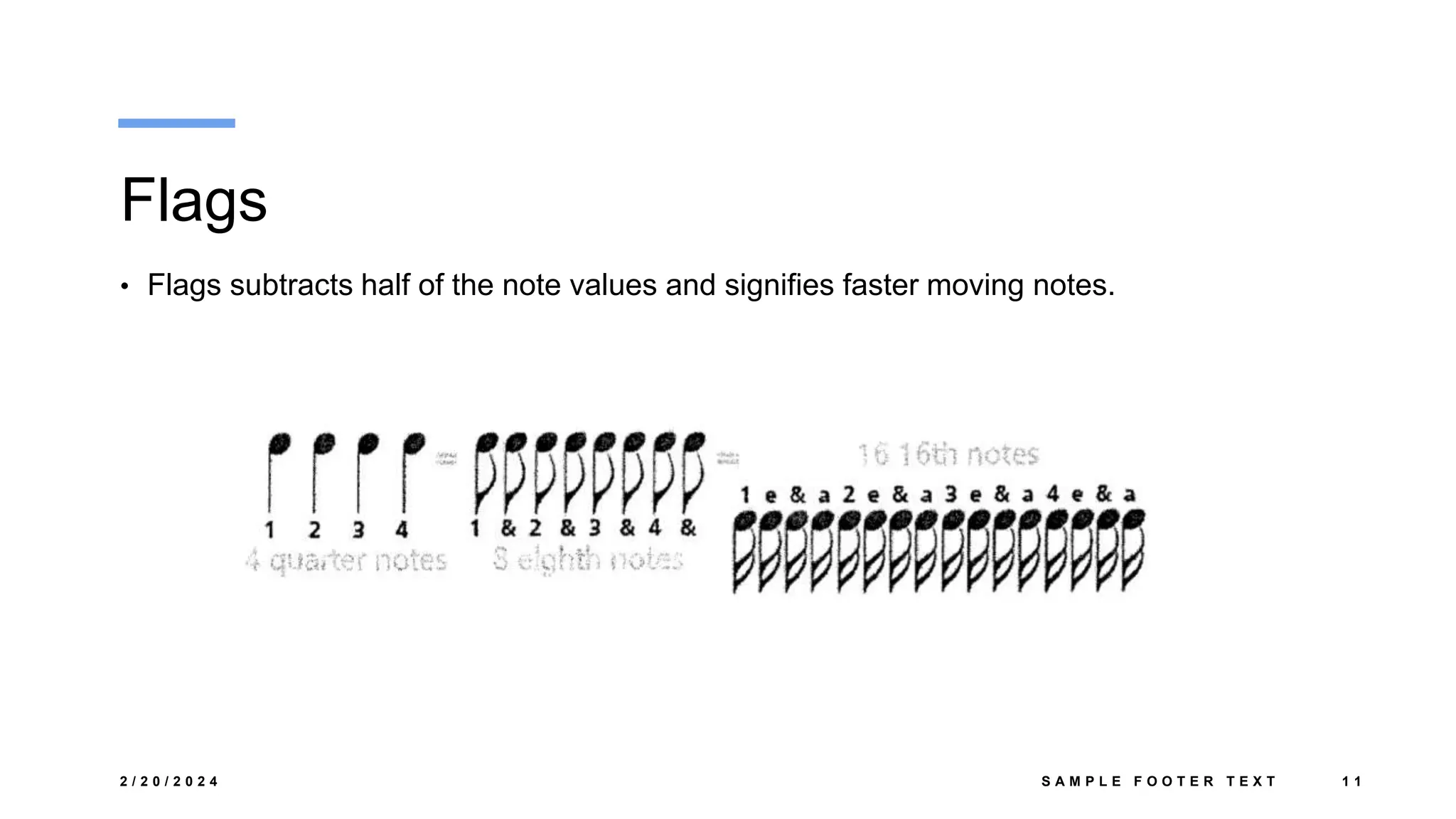 Flags
• Flags subtracts half of the note values and signifies faster moving notes.
2 / 2 0 / 2 0 2 4 S A M P L E F O O T E R T E X T 1 1
 