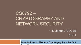 CS8792 –
CRYPTOGRAPHY AND
NETWORK SECURITY
~ S. Janani, AP/CSE
KCET
Foundations of Modern Cryptography – Perfect
 