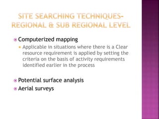 Computerized mapping
 Applicable in situations where there is a Clear
resource requirement is applied by setting the
criteria on the basis of activity requirements
identified earlier in the process
 Potential surface analysis
 Aerial surveys
 