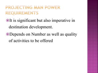It is significant but also imperative in
destination development.
Depends on Number as well as quality
of activities to be offered
 