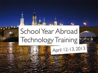 School Year Abroad
Technology Training
          April 12-13, 2013
 