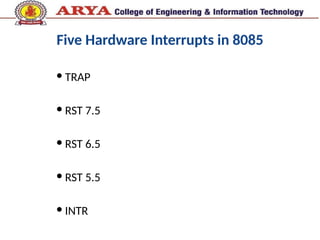 Five Hardware Interrupts in 8085
 TRAP
 RST 7.5
 RST 6.5
 RST 5.5
 INTR
 