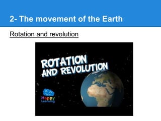 2- The movement of the Earth
Rotation and revolution
 