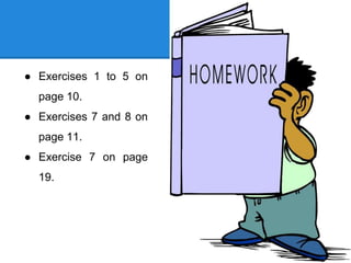 ● Exercises 1 to 5 on
page 10.
● Exercises 7 and 8 on
page 11.
● Exercise 7 on page
19.
 