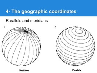 4- The geographic coordinates
Parallels and meridians
 
