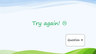 Try again! 
Question 4
 