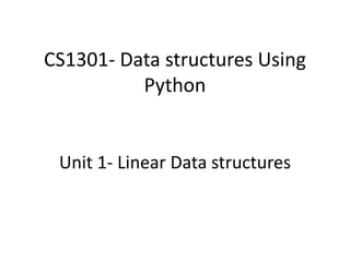 CS1301- Data structures Using
Python
Unit 1- Linear Data structures