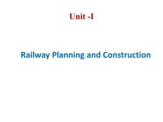 Unit -I
Railway Planning and Construction
 