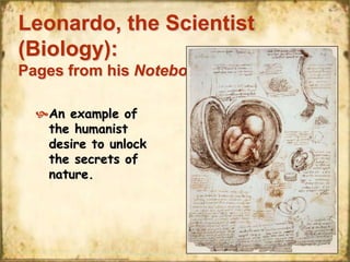 Leonardo, the Scientist
(Biology):
Pages from his Notebook
An example of
the humanist
desire to unlock
the secrets of
nature.

33

 