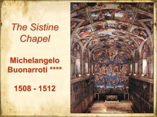 The Sistine
Chapel
Michelangelo
Buonarroti ****
1508 - 1512
37

 