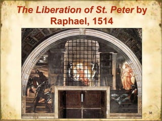 The Liberation of St. Peter by
Raphael, 1514

38

 